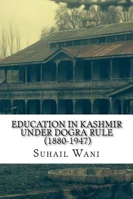Education in Kashmir Under Dogra Rule (1880-1947) by Wani, Suhail Ahmad