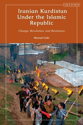 Iranian Kurdistan Under the Islamic Republic: Change, Revolution, and Resistance by Cabi, Marouf