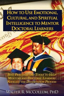 How to Use Emotional Intelligence, Cultural Intelligence and Spiritual Intelligence to Mentor Doctoral Learners by McCollum, Dr Walter