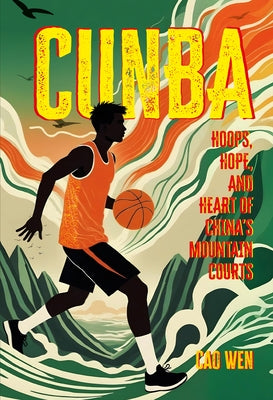 Cunba: Hoops, Hope, and Heart of China's Mountain Courts by Cao, Wen