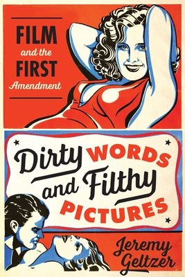 Dirty Words and Filthy Pictures: Film and the First Amendment by Geltzer, Jeremy