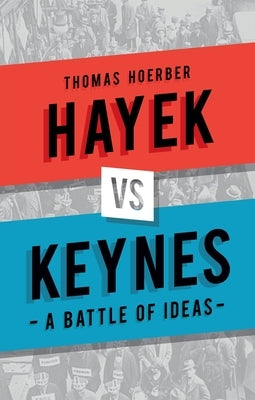 Hayek Vs Keynes: A Battle of Ideas by Hoerber, Thomas