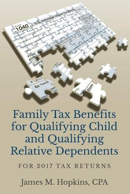 Family Tax Benefits for Qualifying Child and Qualifying Relative Dependents: For 2017 Tax Returns by Hopkins, James