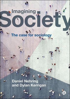 Imagining Society: The Case for Sociology by Nehring, Daniel