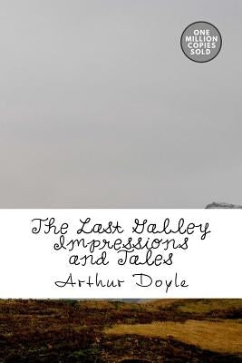 The Last Galley Impressions and Tales by Doyle, Arthur Conan