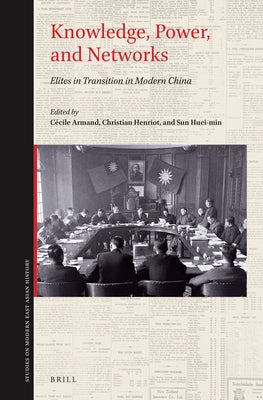 Knowledge, Power, and Networks: Elites in Transition in Modern China by Armand, Cécile
