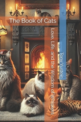 The Book of Cats: Love, Life, and the Wisdom of Whiskers by Yustein, Tony