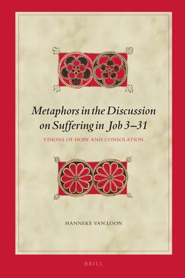 Metaphors in the Discussion on Suffering in Job 3-31: Visions of Hope and Consolation by Van Loon, Hanneke