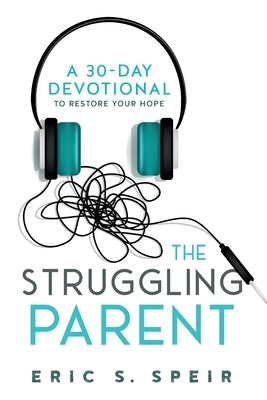 The Struggling Parent: A 30-Day Devotional To Restore Your Hope by Speir, Eric S.