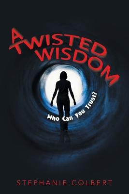 A Twisted Wisdom: Who Can You Trust? by Colbert, Stephanie