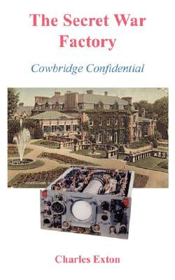 The Secret War Factory: Cowbridge Confidential by Exton, Charles