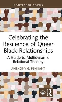 Celebrating the Resilience of Queer Black Relationships: A Guide to Multidynamic Relational Therapy by Pennant, Anthony G.