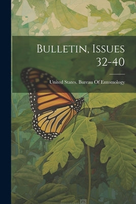 Bulletin, Issues 32-40 by United States Bureau of Entomology