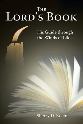 The Lord's Book: His Guide Through the Winds of Life by Koehn, Sherry D.
