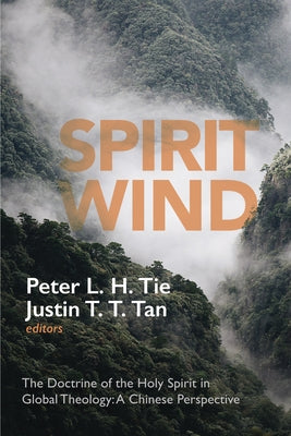 Spirit Wind: The Doctrine of the Holy Spirit in Global Theology--A Chinese Perspective by Tie, Peter L. H.