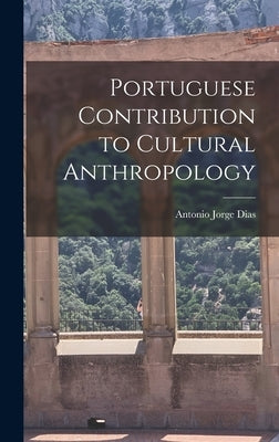 Portuguese Contribution to Cultural Anthropology by Dias, Antonio Jorge