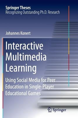 Interactive Multimedia Learning: Using Social Media for Peer Education in Single-Player Educational Games by Konert, Johannes