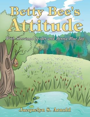 Betty Bee's Attitude: With Sherwood Spider and Benna Blue Jay by Arnold, Jacquelyn S.