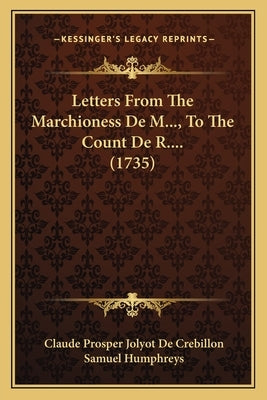 Letters From The Marchioness De M..., To The Count De R.... (1735) by De Crebillon, Claude Prosper Jolyot