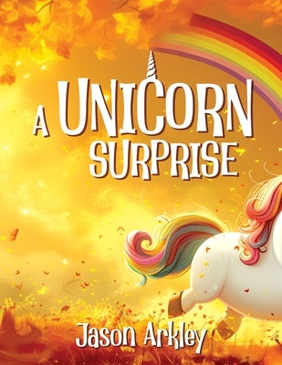 A Unicorn Surprise by Arkley, Jason