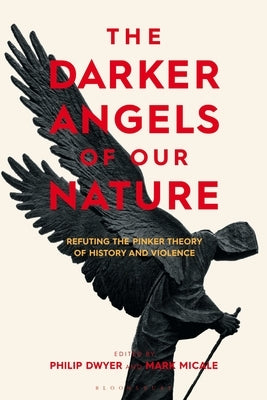 The Darker Angels of Our Nature: Refuting the Pinker Theory of History & Violence by Dwyer, Philip