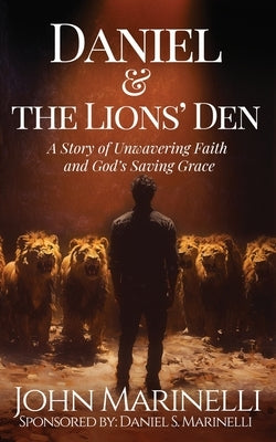 Daniel And the Lion's Den: A Story of Unwavering Faith And God's Saving Grace by Marinelli, John