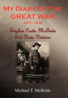 My Diary of the Great War 1917-1919: Stephen Curtis McBride 31st Dixie Division by McBride, Michael T.