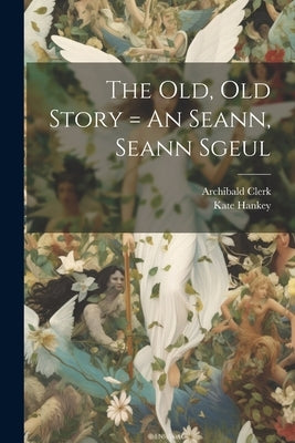 The Old, Old Story = An Seann, Seann Sgeul by Hankey, Kate (Katherine) 1834-1911