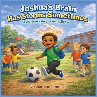 Joshua's Brain Has Storms Sometimes A children's story about epilepsy by Pinnock, Charlene