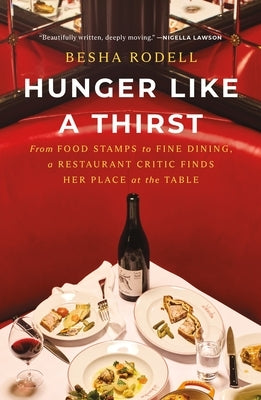 Hunger Like a Thirst: From Food Stamps to Fine Dining, a Restaurant Critic Finds Her Place at the Table by Rodell, Besha