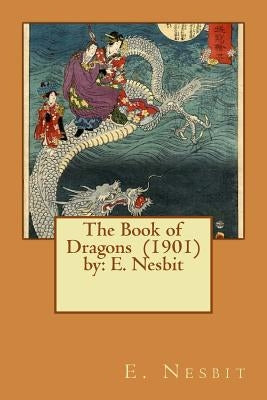 The Book of Dragons (1901) by: E. Nesbit by Nesbit, E.