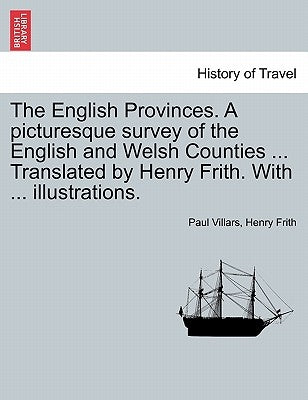 The English Provinces. a Picturesque Survey of the English and Welsh Counties ... Translated by Henry Frith. with ... Illustrations. by Villars, Paul