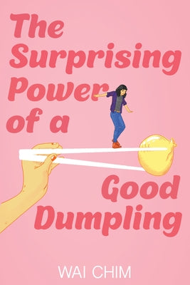The Surprising Power of a Good Dumpling by Chim, Wai