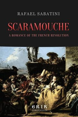 Scaramouche: A Romance of the French Revolution by Sabatini, Rafael