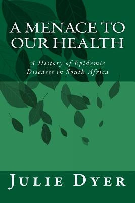 A Menace to Our Health: A History of Epidemic Diseases in South Africa by Dyer, Julie