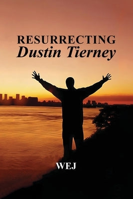 Resurrecting Dustin Tierney by -, W. E. J.