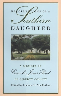 Recollections of a Southern Daughter: A Memoir by Cornelia Jones Pond of Liberty County by Mackethan, Lucinda H.