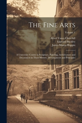 The Fine Arts; a University Course in Sculpture, Painting, Architecture and Decoration in Their History, Development and Principles; Volume 1 by Hoppin, James Mason