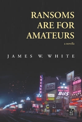 Ransoms Are For Amateurs: A Novella by White, James W.