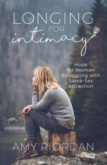 Longing for Intimacy: Hope For Women Struggling with Same-Sex Attraction by Riordan, Amy