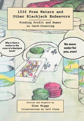 1536 Free Waters and Other Blackjack Endeavors: Finding Profit and Humor in Card-Counting by Wiggy, Glen