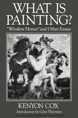 What Is Painting?: Winslow Homer and Other Essays by Cox, Kenyon