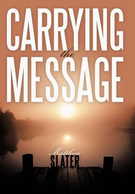 Carrying the Message by Slater, Matthew