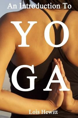 Yoga: An Introduction to Yoga by Hewitt, Lois