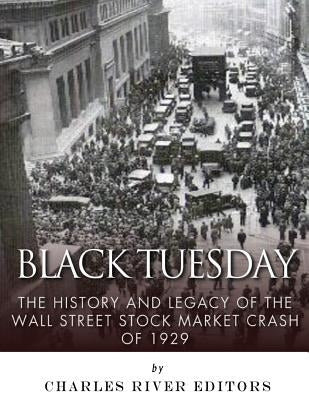 Black Tuesday: The History and Legacy of the Wall Street Crash of 1929 by Charles River