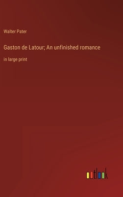 Gaston de Latour; An unfinished romance: in large print by Pater, Walter
