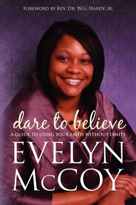 Dare to Believe: A Guide to Using Your FAITH Without Limits by McCoy, Evelyn