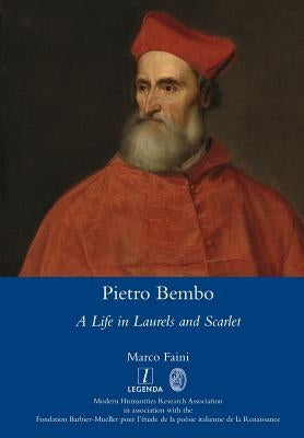 Pietro Bembo: A Life in Laurels and Scarlet by Faini, Marco