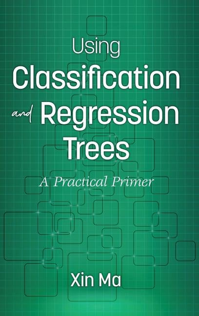 Using Classification and Regression Trees: A Practical Primer (hc) by Ma, Xin
