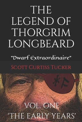 The Legend of Thorgrim Longbeard: Dwarf Extraordinaire by Tucker, Scott Curtiss